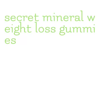 secret mineral weight loss gummies