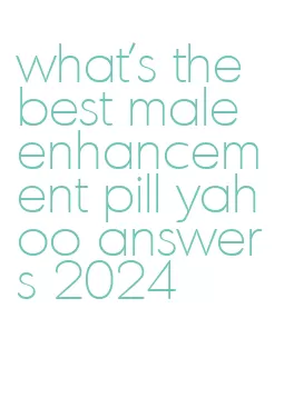 what's the best male enhancement pill yahoo answers 2024