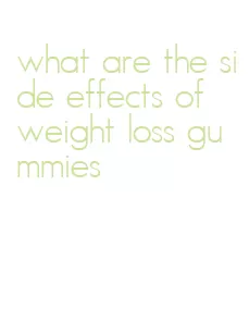 what are the side effects of weight loss gummies