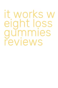 it works weight loss gummies reviews