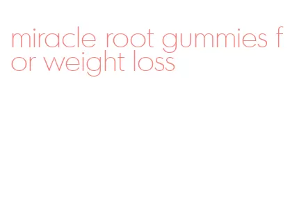 miracle root gummies for weight loss