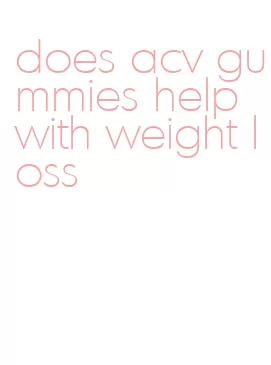does acv gummies help with weight loss